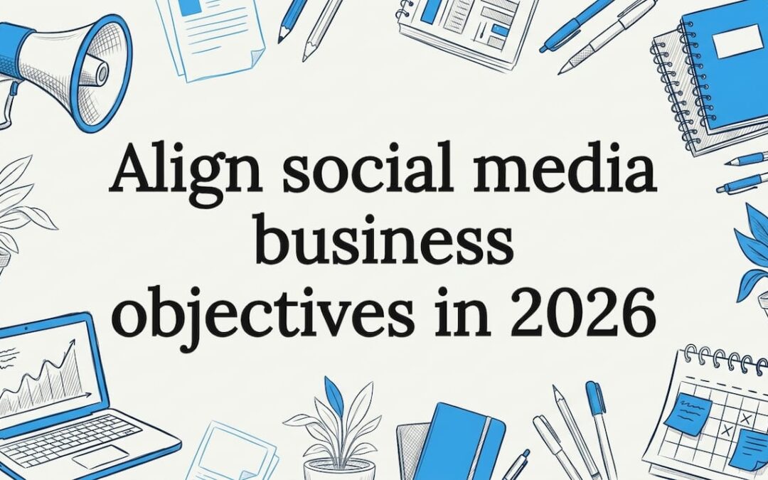 Align social media business objectives in 2026