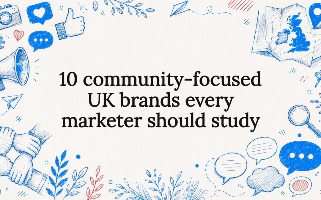 10 community-focused UK brands every marketer should study